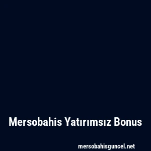 Mersobahis Yatırımsız Bonus